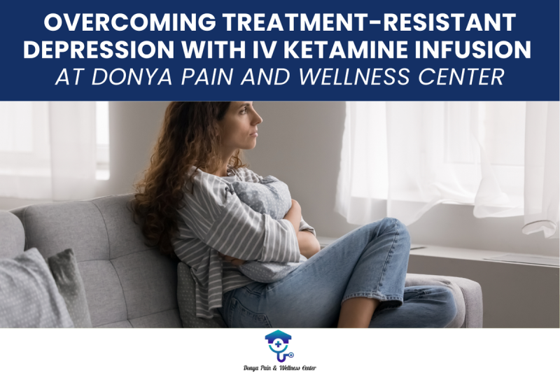 Overcoming Treatment-Resistant Depression with IV Ketamine Infusion at Donya Pain and Wellness Center